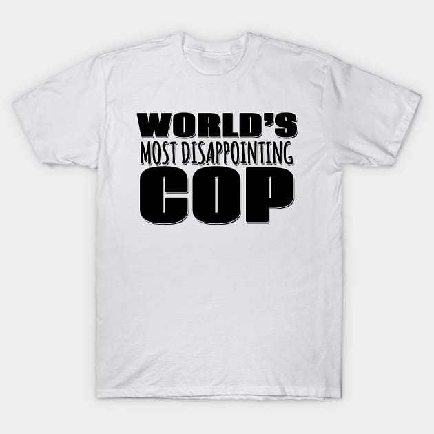 World's Most Disappointing Cop T-Shirt by Mookle